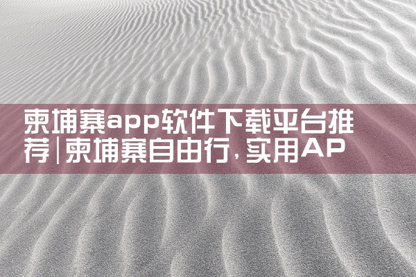 柬埔寨app软件下载平台推荐