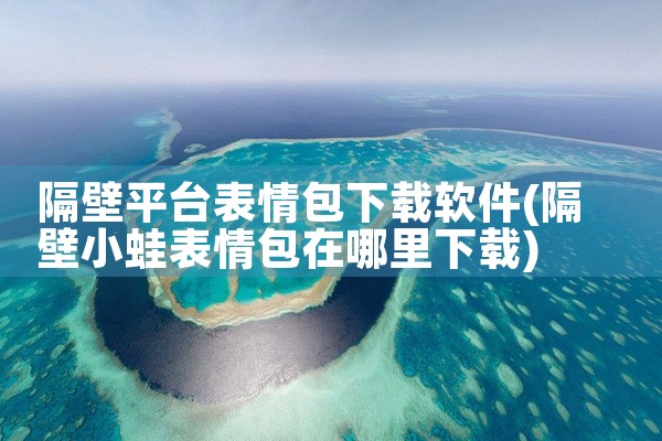 隔壁平台表情包下载软件