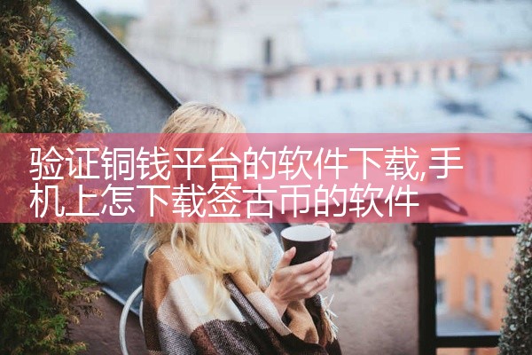 验证铜钱平台的软件下载