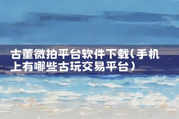 古董微拍平台软件下载